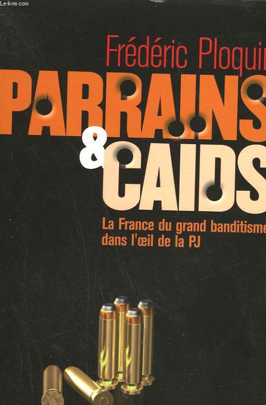 PARRAINS ET CAIDS. LE GRAND BANDITISME DANS L'OEIL DE LA PJ.