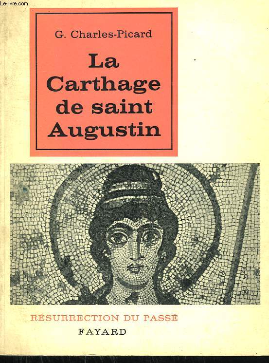 LA CARTHAGE DE SAINT AUGUSTIN. COLLECTION RESURRECTION DU PASSE.