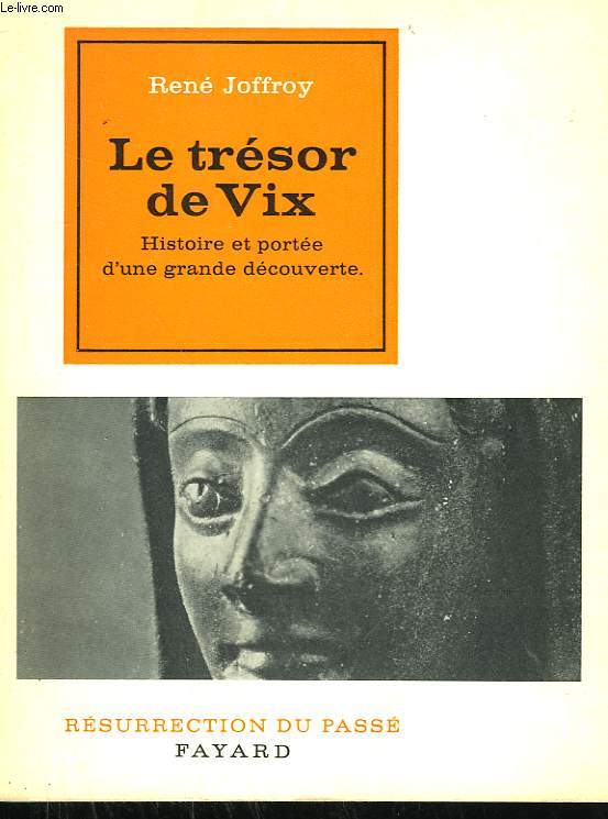 LE TRESOR DE VIX. HISTOIRE ET PORTEE D'UNE GRANDE DECOUVERTE. COLLECTION RESURRECTION DU PASSE.