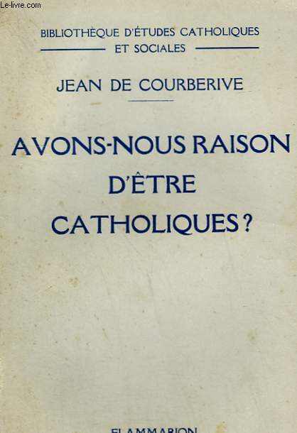 AVONS NOUS RAISON D'ETRE CATHOLIQUES ?