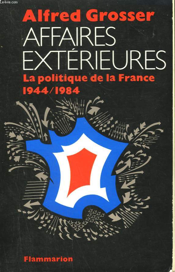 AFFAIRES EXTERIEURES. LA POLITIQUE DE LA FRANCE 1944-1984.