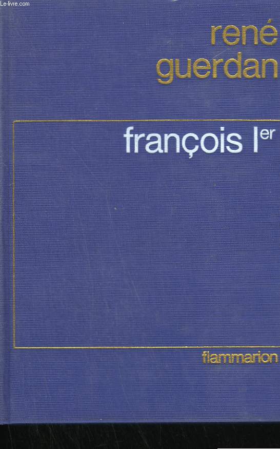 FRANCOIS 1er. LE ROI DE LA RENAISSANCE.