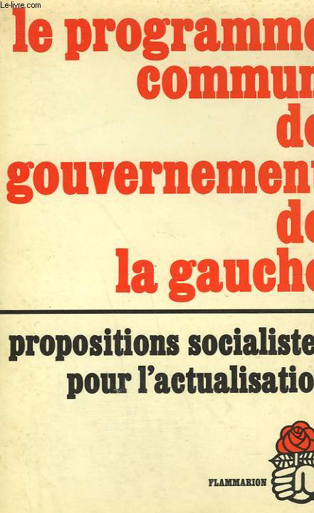 LE PROGRAMME COMMUN DE GOUVERNEMENT DE LA GAUCHE. PROPOSITIONS SOCIALISTES POUR L'ACTUALISATION.