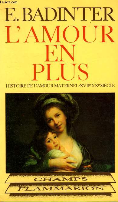 L'AMOUR EN PLUS. HISTOIRE DE L'AMOUR MATERNEL. ( XVIIe-XXe SIECLE ). COLLECTION CHAMP N 100