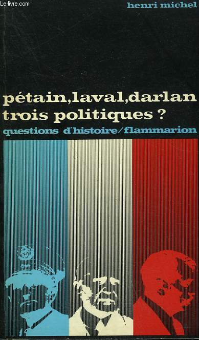 PETAIN, LAVAL, DARLAN, TROIS POLITIQUES ? COLLECTION : QUESTIONS D'HISTOIRE N 33