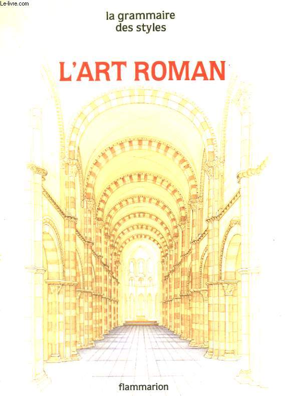 L'ART ROMAN. COLLECTION : LA GRAMMAIRE DES STYLES.