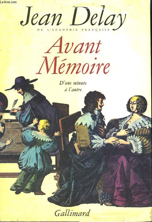 AVANT MEMOIRE. TOME 1 : D'UNE MINUTE A L'AUTRE. ( PARIS, 1555-1736).