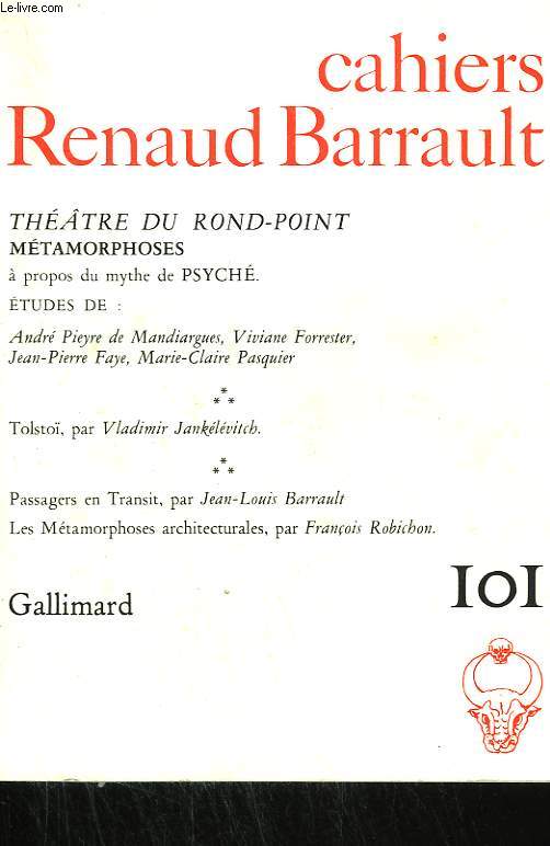 THEATRE DU ROND-POINT. METAMORPHOSES A PROPOS DU MYTHE DE PSYCHE. ETUDES DE A. PIEYRE, V. FORRESTER, J.-P. FAYE, M.-C. PASQUIER. TOLSTO PAR V. JANKELEVITCH. PASSAGERS EN TRANSIT PAR J.-L. BARRAULT. COLLECTION : CAHIERS RENAUD BARRAULT N 101