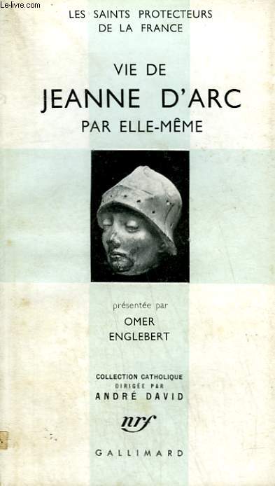 VIE DE JEANNE D'ARC PAR ELLE-MEME. LES SAINTS PROTECTEURS DE LA FRANCE. COLLECTION CATHOLIQUE.