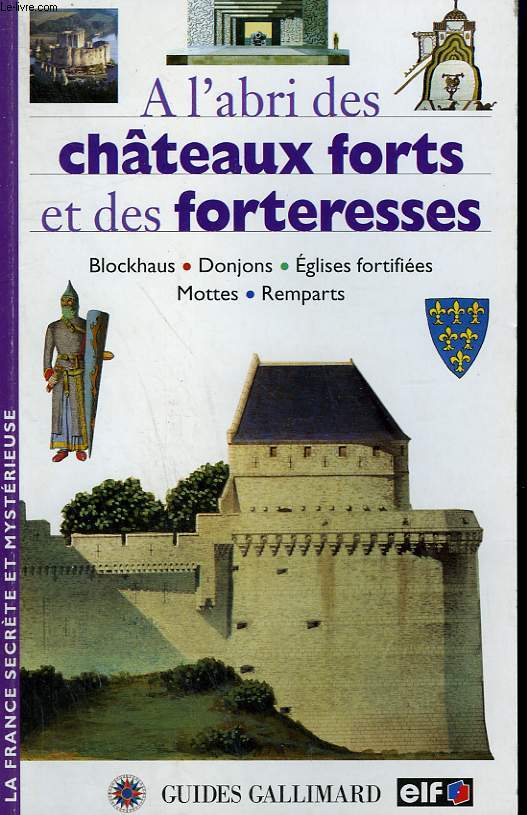 A L'ABRI DES CHATEAUX FORTS ET DES FORTERESSES. COLLECTION : GUIDES.