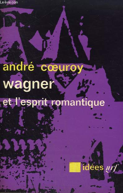 WAGNER ET L'ESPRIT ROMANTIQUE. COLLECTION : IDEES N 86