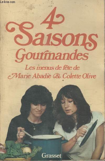 4 SAISONS GOURMANDES. LES MENUS DE FETE DE MARIE ABADIE ET COLETTE OLIVE.