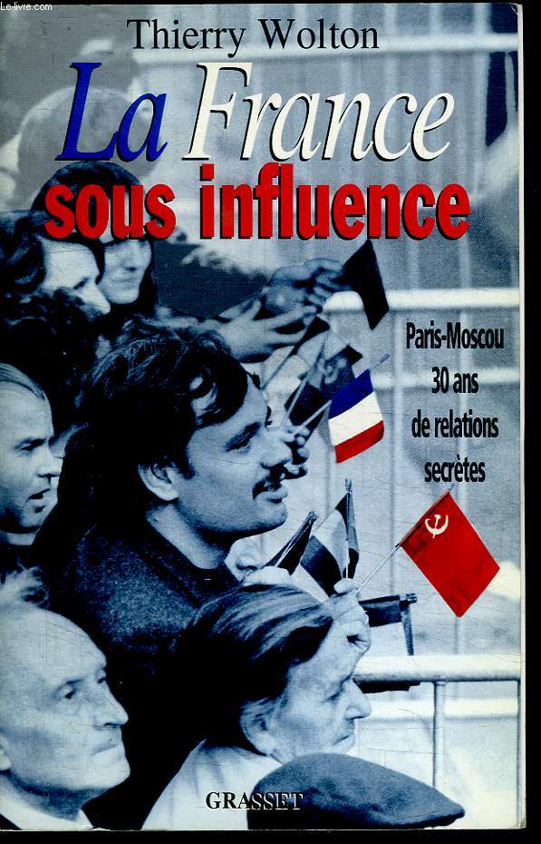 LA FRANCE SOUS INFLUENCE. PARIS-MOSCOU 30 ANS DE RELATIONS SECRETES.