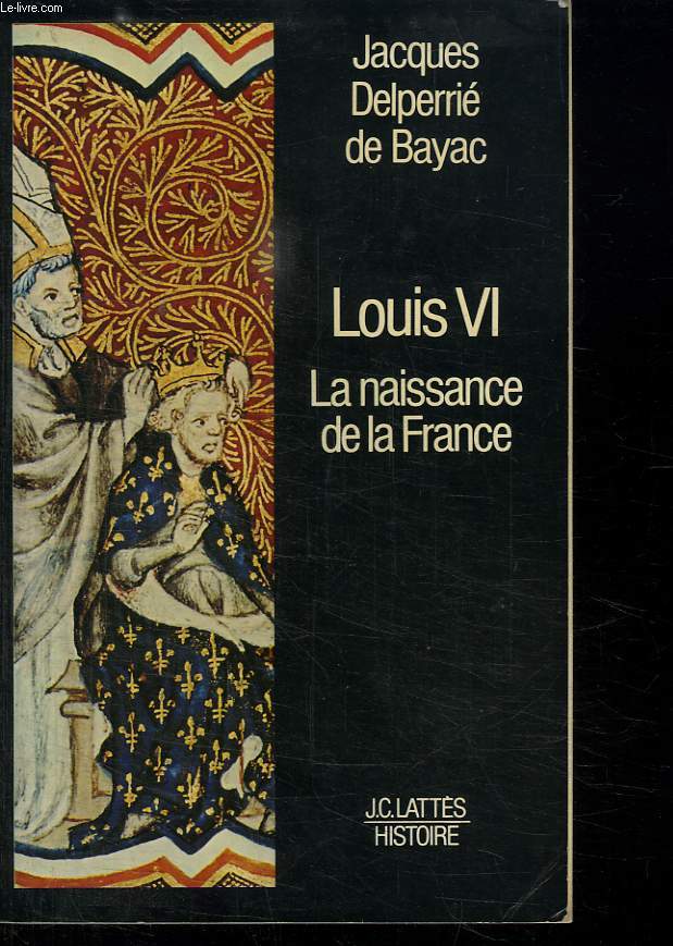 LOUIS VI. LA NAISSANCE DE LA FRANCE.