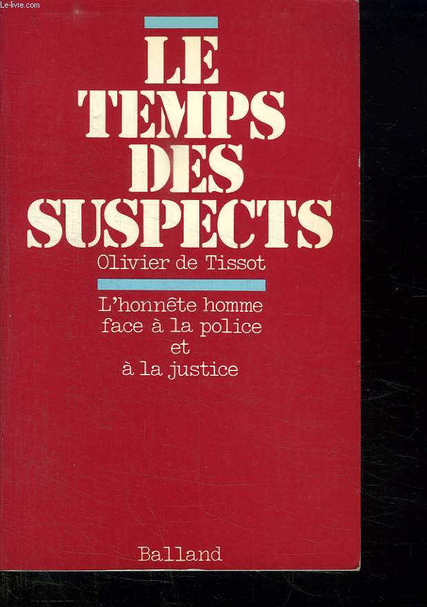 LE TEMPS DES SUSPECTS. L HONNETE HOMME FACE A LA POLICE ET A LA JUSTICE.