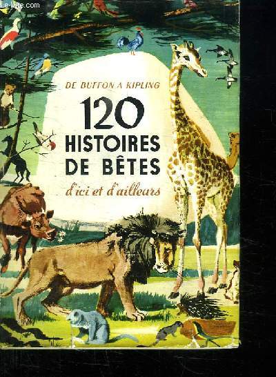 DE BUFFON A KIPLING. 120 HISTOIRES DE BETES D ICI ET D AILLEURS.
