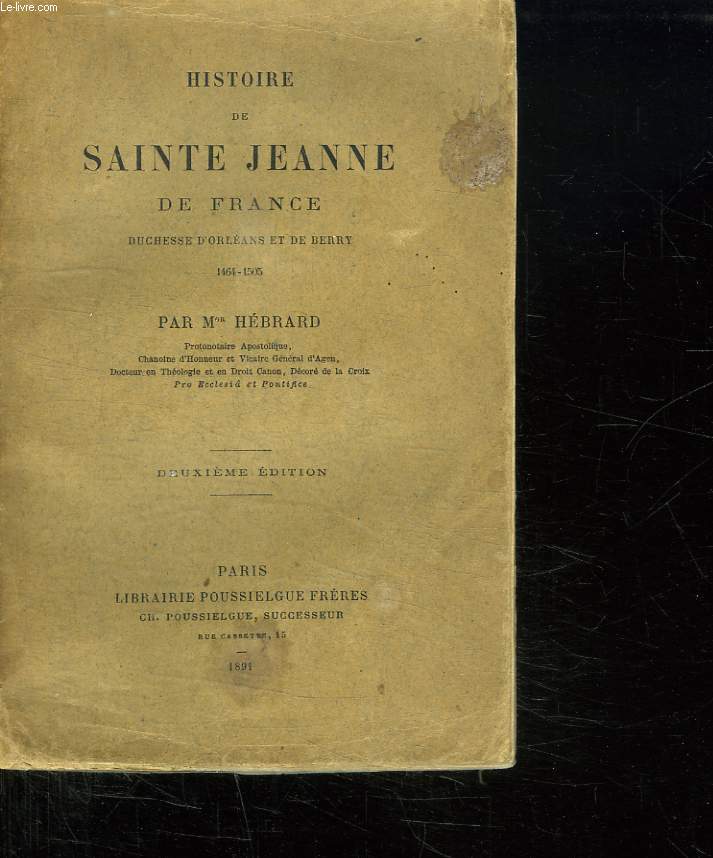 HISTOIRE DE SAINTE JEANNE DE FRANCE. DUCHESSE D ORLEANS ET DE BERRY 1464 - 1505. DEUXIEME EDITION.