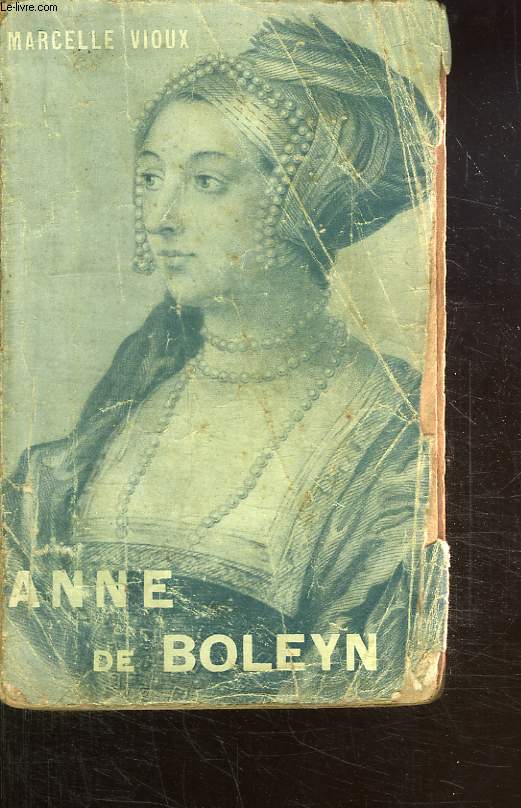 ANNE DE BOLEYN. LA FAVORITE VIERGE D HENRI VIII.