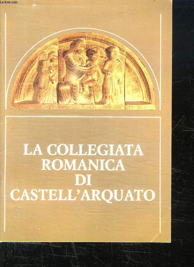 LA COLLEGIATA ROMANICA DI CASTELL ARQUATO. TEXTE EN ITALIEN.