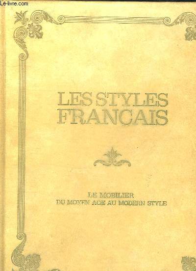 LES STYLES FRANCAIS. LE MOBILIER DU MOYEN AGE A LA REVOLUTION. 1500 - 1900.