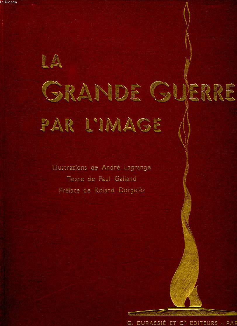 LA GRANDE GUERRE PAR L IMAGE. 2 AOUT 1914 - 11 NOVEMBRE 1918.