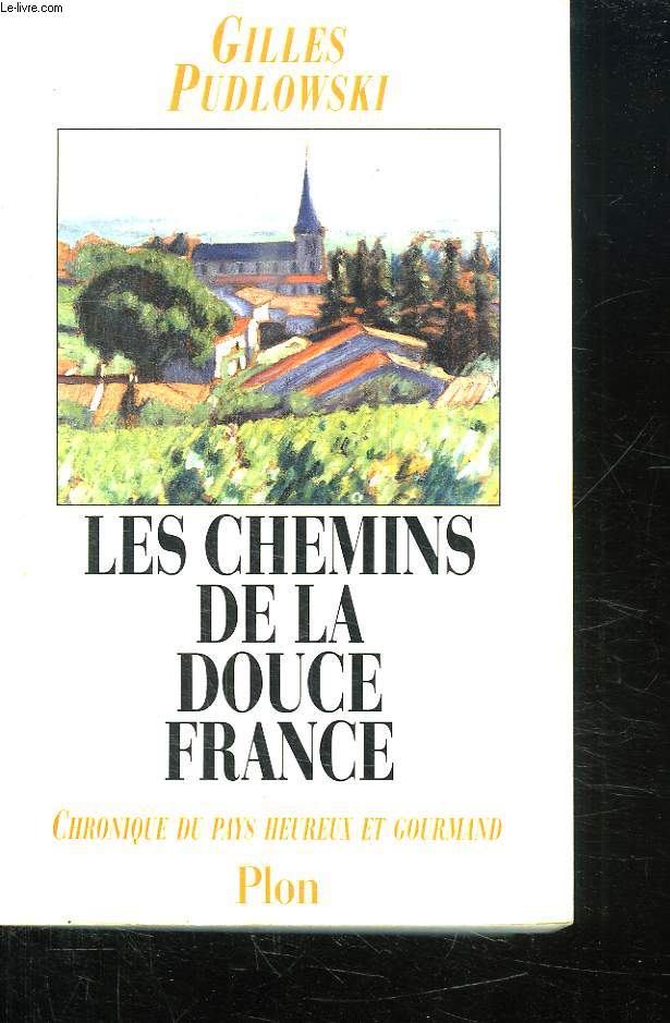 LES CHEMINS DE LA DOUCE FRANCE. CHRONIQUE DU PAYS HEUREUX ET GOURMAND.