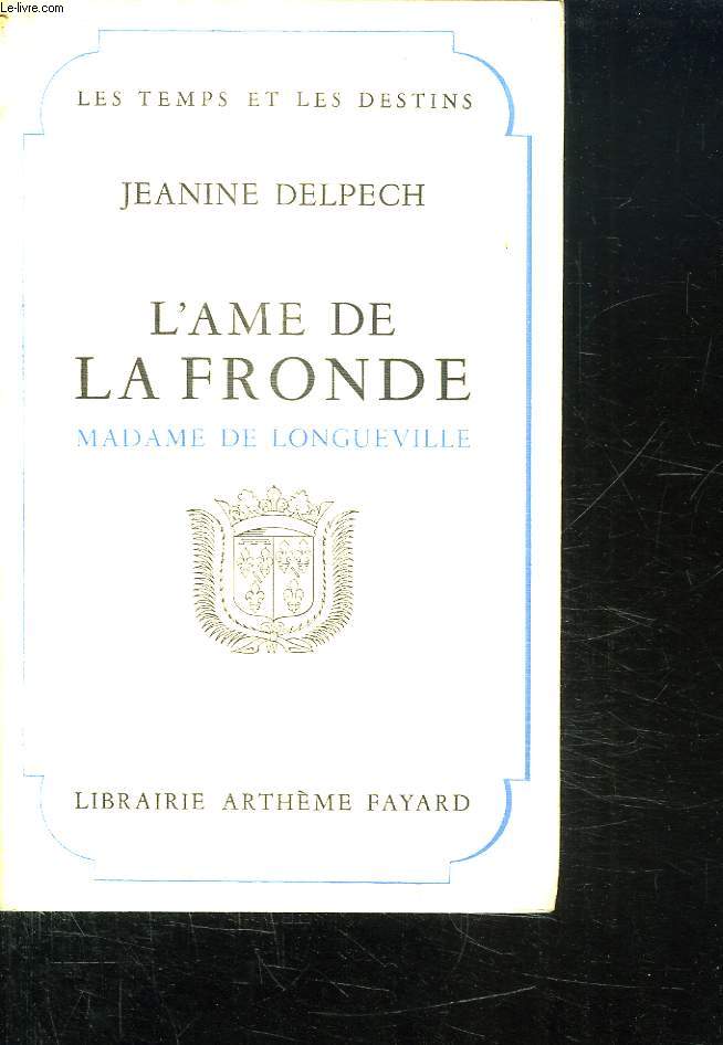 L AME DE LA FRONDE. MADAME DE LONGUEVILLE.