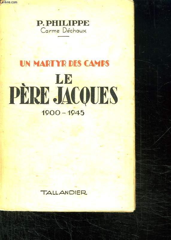 UN MARTYR DES CAMPS LE PERE JACQUES 1900 - 1945.