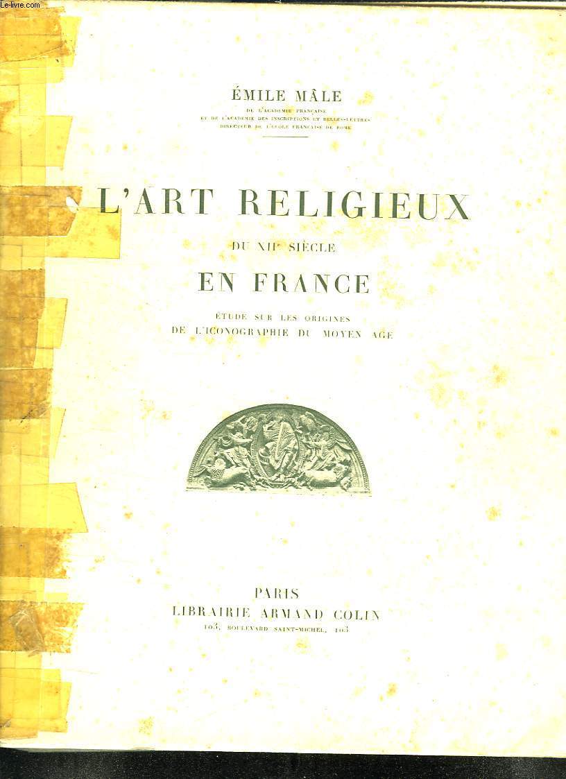 L ART RELIGIEUX DU XII SIECLE EN FRANCE. ETUDE SUR LES ORIGINES DE L ICONOGRAPHIE DU MOYEN.
