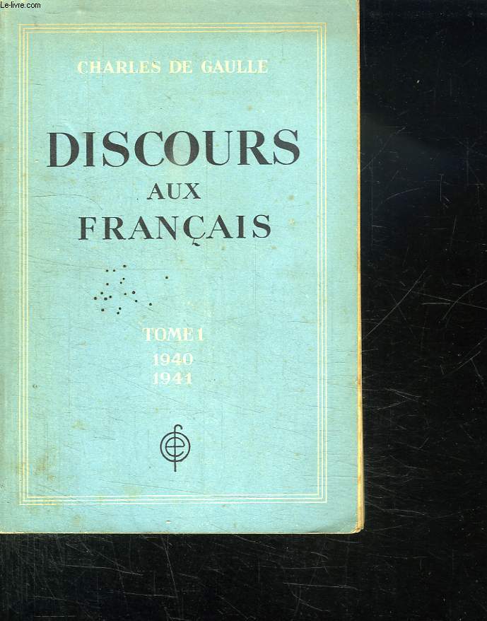 DISCOURS AUX FRANCAIS. TOME 1 . 18 JUIN 1940 - 31 DECEMBRE 1941.