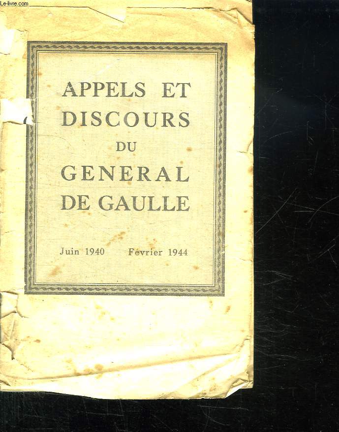 APPELS ET DISCOURS DU GENERAL DE GAULLE. JUIN 1940 FEVRIER 1944.