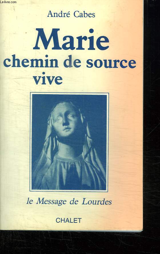 MARIE CHEMIN DE SOURCE VIVE. LE MESSAGE DE LOURDES. 2em EDITION.