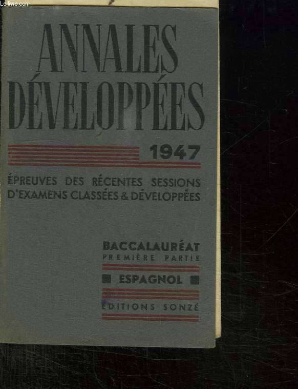 ANNALES DEVELOPPEES. 1947 EPREUVES DES RECENTES SESSIONS D EXAMENS CLASSES ET DEVELOPPEES. BACCALAUREAT PREMIERE PARTIE. ESPAGNOL.