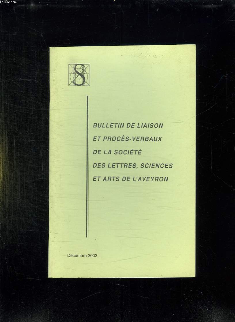 BULLETIN DE LIAISON ET PROCES VERBAUX DE LA SOCIETE DES LETTRES, SCIENCES ET ARTS DE L AVEYRON. DECEMBRE 2003.