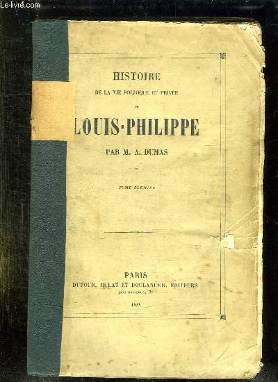 2 TOMES. HISTOIRE DE LA VIE POLITIQUE ET PRIVEE DE LOUIS PHILIPPE.