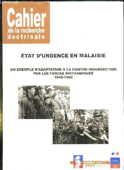 CAHIER DE LA RECHERCHE DOCTRINALE. ETAT D URGENCE EN MALAISIE. UN EXEMPLE D ADAPTATION A LA CONTRE INSURRECTION PAR LES FORCES BRITANNIQUES 1948 - 1960.