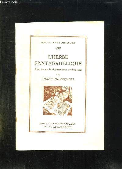 MAUX HISTORIQUES 8: L HERBE PANTAGRUELIQUE. HISTOIRE SUR LA THERAPEUTIQUE DE RABELAIS.