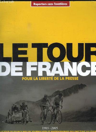 REPORTERS SANS FRONTIERES. LE TOUR DE FRANCE POUR LA LIBERTE DE LA PRESSE. 1903 - 2005.