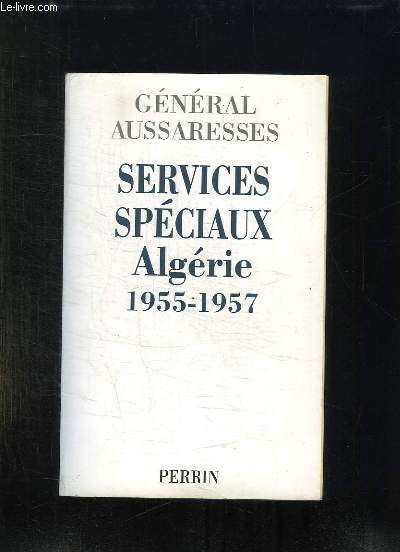 SERVICES SPECIAUX. ALGERIE 1955 - 1957.