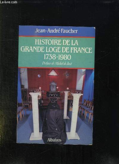 HISTOIRE DE LA GRANDE LOGE DE FRANCE 1738 - 1980.