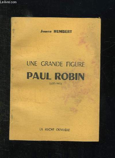 UNE GRANDE FIGURE PAUL ROBIN. 1837 - 1912.