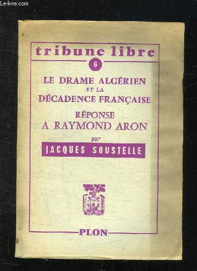 TRIBUNE LIBRE N 6. LE DRAME ALGERIEN ET LA DECADENCE FRANCAISE. REPONSE A RAYMOND ARON.