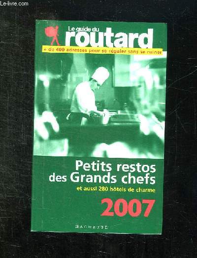 LE GUIDE DU ROUTARS. PETITS RESTOS DES GRANDS CHEFS ET AUSSI 280 HOTELS DE CHARME 2007.