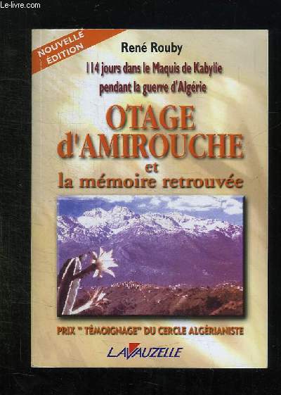 OTAGE D AMIROUCHE ET LA MEMOIRE RETROUVEE. 114 JOURS DANS LE MAQUIS DE KABYLIE PENDANT LA GUERRE D ALGERIE.