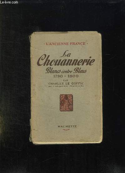 L ANCIENNE FRANCE. LA CHOUANNERIE. BLANCS CONTRE BLEUS 1790 - 1800.