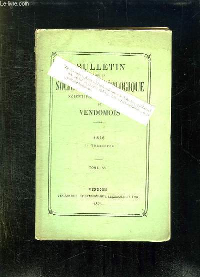 BULLETIN DE LA SOCIETE ARCHEOLOGIQUE SCIENTIFIQUE ET LITTERAIRE DU VENDOMOIS TOME XV 1876. 4em TRIMESTRE.