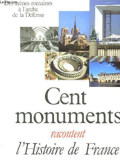 CENT MONUMENTS RACONTENT L HISTOIRE DE FRANCE.