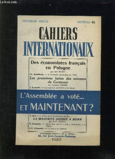 CAHIERS INTERNATIONAUX N 62 JANVIER 1955. SOMMAIRE: L ASSEMBLEE A VOTE... ET MAINTENANT ? LES PREMIERES LUTTES DES MINEURS DE CARMAUX PAR ROLANDE TREMPE, L ECHEC DE LA CONFERENCES DE RIO PAR T DE L. LA MAJORITE DIVISEE A BONN PAR AP LENTIN...