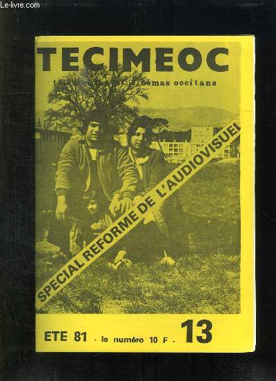 TECIMEOC N 13 ETE 1981. SOMMAIRE: PETIT MANUEL DE LA REFORME, POUR LA REGIONALISATION, LE POUVOIR DE L UTOPIE...