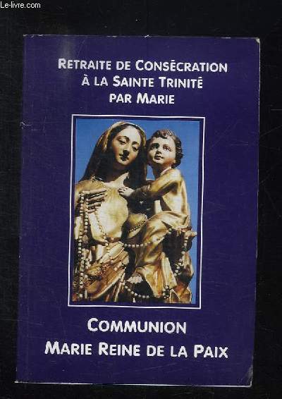 RETRAITE DE CONSECRATION A LA TRES SAINTE TRINITE PAR COEUR IMMACULE DE MARIE. COMMUNION MARIE REINE DE LA PAIX. 7em EDITION.